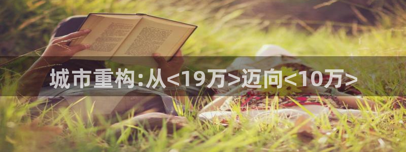 安信12app下载：城市重构:从<19万>迈向<10万>