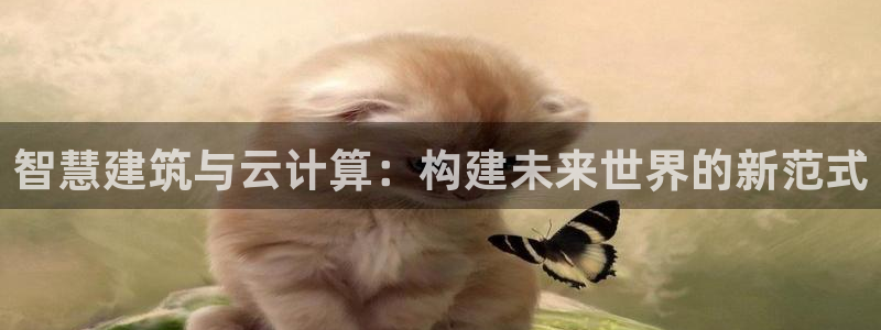 安信12真假：智慧建筑与云计算：构建未来世界的新范式