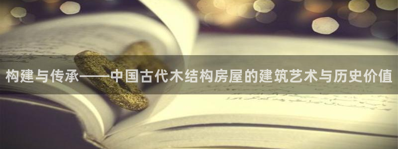 安信12主管：构建与传承——中国古代木结构房屋的建筑艺术与历史价值
