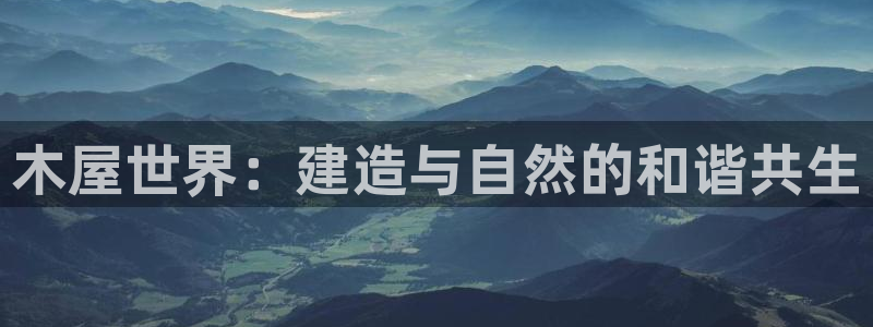 安信安翼 12账号：木屋世界：建造与自然的和谐共生