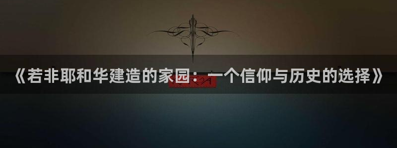 安信12登录网址：《若非耶和华建造的家园：一个信仰与历史的选择》