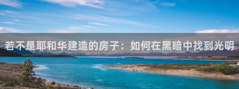 安信12平台：若不是耶和华建造的房子：如何在黑暗中找到光明