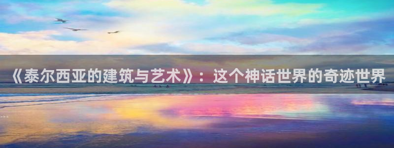 安信esp12：《泰尔西亚的建筑与艺术》：这个神话世界的奇迹世界