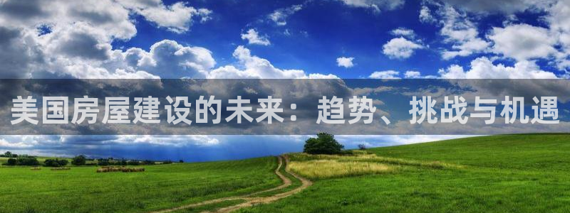 安信信托12 期：美国房屋建设的未来：趋势、挑战与机遇