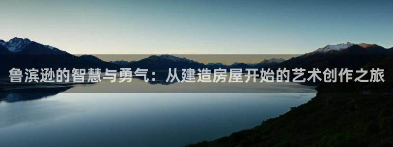 安信12登录：鲁滨逊的智慧与勇气：从建造房屋开始的艺术创作之旅