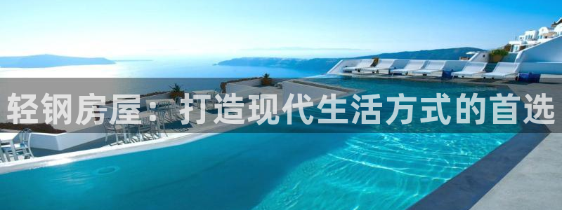 安信12登录：轻钢房屋：打造现代生活方式的首选