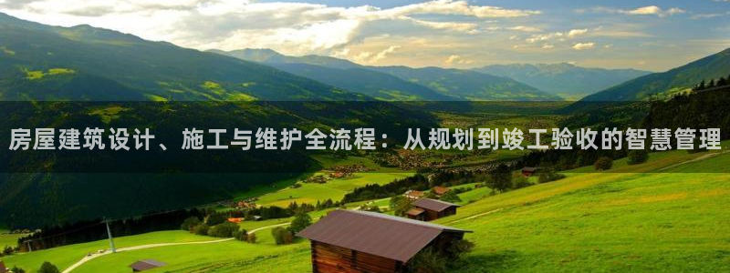 安信12娱乐开户：房屋建筑设计、施工与维护全流程：从规划到竣工验收的智慧管理