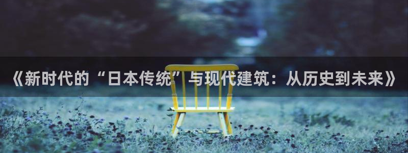 安信可12e12f：《新时代的“日本传统”与现代建筑：从历史到未来》