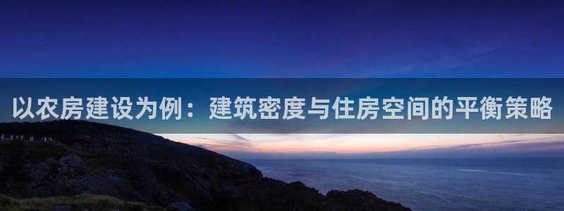 安信12账号：以农房建设为例：建筑密度与住房空间的平衡策略