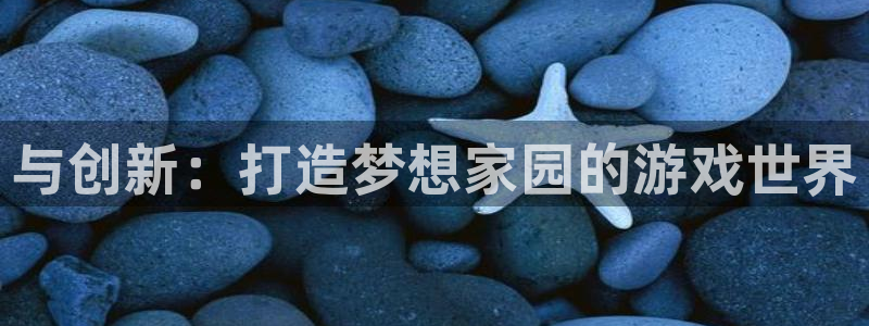 安信12赛车：与创新：打造梦想家园的游戏世界