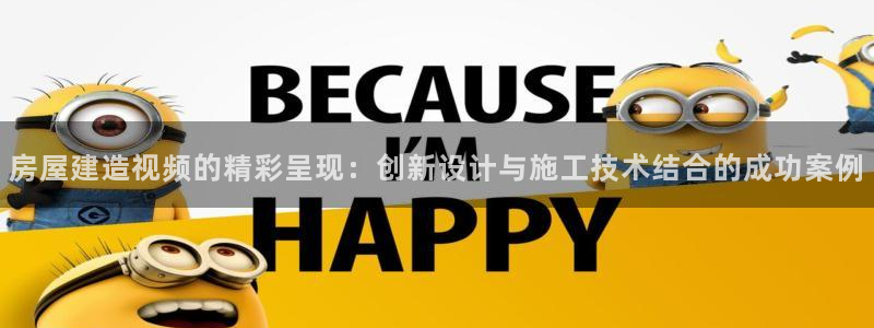 安信12平台官网：房屋建造视频的精彩呈现：创新设计与施工技术结合的成功案例