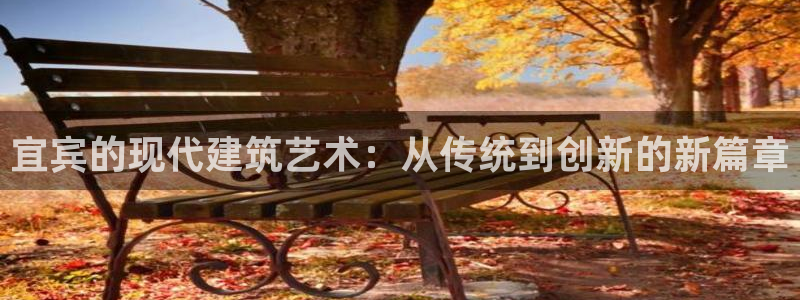 安信招商rk金12手12指jc：宜宾的现代建筑艺术：从传统到创新的新篇章