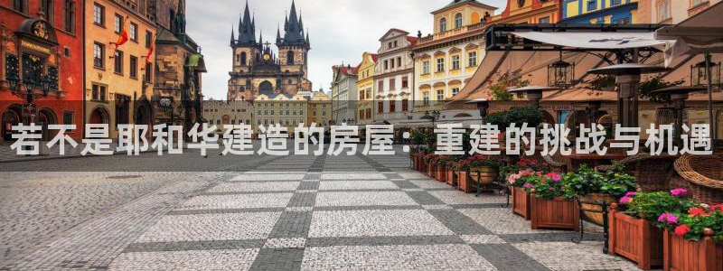 安信12注册登录：若不是耶和华建造的房屋：重建的挑战与机遇