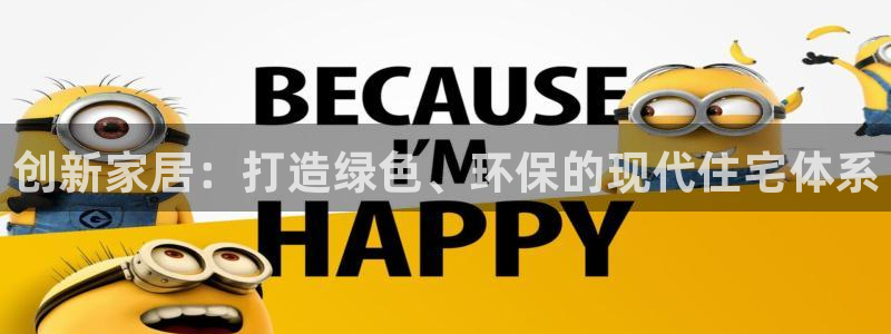 安信12位资金账号：创新家居：打造绿色、环保的现代住宅体系