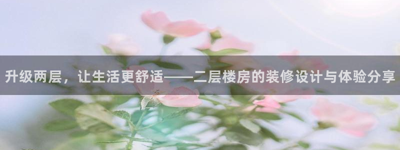 安信12主管：升级两层，让生活更舒适——二层楼房的装修设计与体验分享