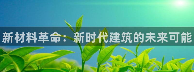 安卓12微信：新材料革命：新时代建筑的未来可能